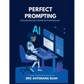 Perfect Prompting - A Comprehensive Guide for Professionals