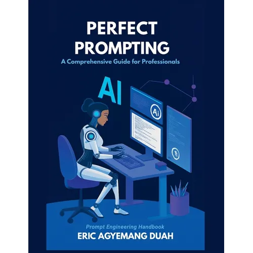 Perfect Prompting - A Comprehensive Guide for Professionals