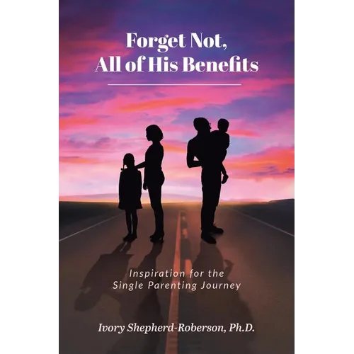 Forget Not, All of His Benefits: Inspiration for the Single Parenting Journey