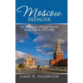 Moscow Memoir: An American Military Attaché in the Ussr 1979-1981