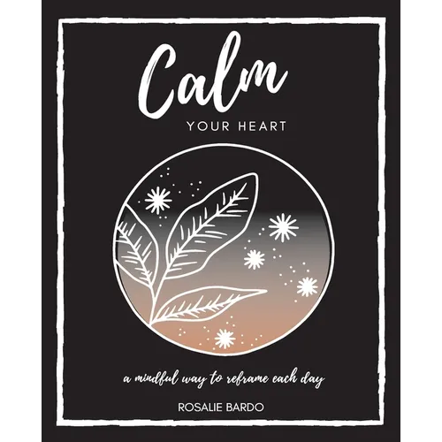 Calm Your Heart: Mindfulness Journal with 26 writing prompts to assist in reframing your day