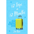 12 Trips in 12 Months: Make Your Own Solo Travel Magic