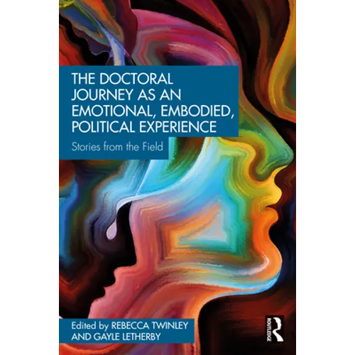 The Doctoral Journey as an Emotional, Embodied, Political Experience: Stories from the Field