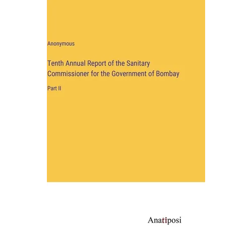 Tenth Annual Report of the Sanitary Commissioner for the Government of Bombay: Part II
