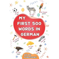 My first 500 words in German: An English-German bilingual visual dictionary with illustrated words on everyday themes - A picture book to learn German