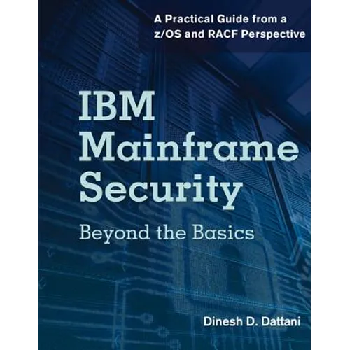 IBM Mainframe Security: Beyond the Basics--A Practical Guide from a Z/OS and Racf Perspective