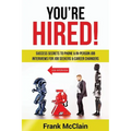 You're Hired!: Success Secrets to Phone & In-Person Job Interviews For Job Seekers & Career Changers