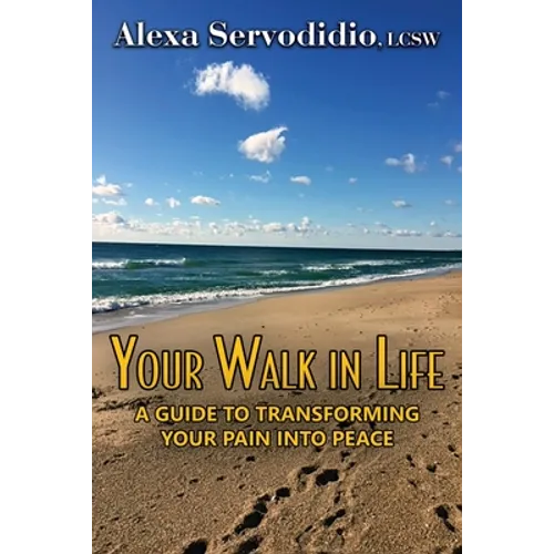 Your Walk in Life: A Guide to Transforming Your Pain into Peace