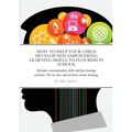 How to Help Your Child Develop New Empowering Learning Skills to Flourish in School: Includes communication skills and fun learning activities. For in