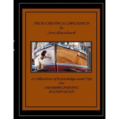 Tricks, Cheating & Chingaderos: A Collection of Knowledge and Tips for Varnishing/Painting Wooden Boats