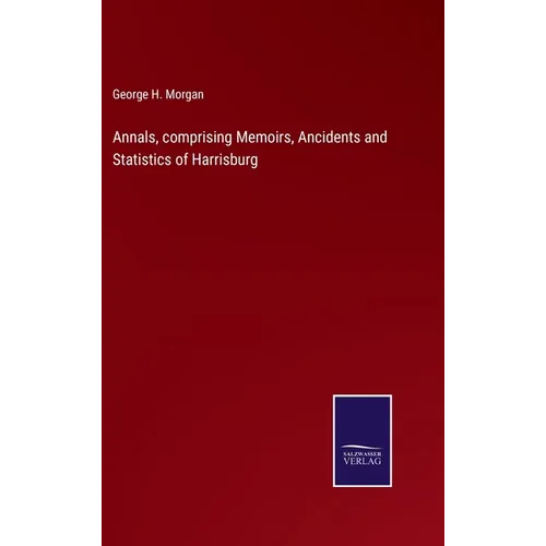 Annals, comprising Memoirs, Ancidents and Statistics of Harrisburg