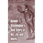 Booker T. Washington's Own Story of His Life and Work