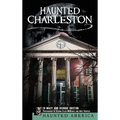 Haunted Charleston: Stories from the College of Charleston, the Citadel and the Holy City