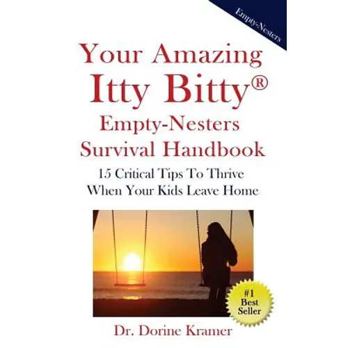 Your Amazing Itty Bitty Empty-Nester Survival Book: 15 Critical Tips To Thrive When Your Kids Leave Home