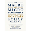 The Macro and Microeconomics of Monetary Policy Making: An Educational Guide to Understanding Central Banking, Interest Rates, Inflation, Money Supply