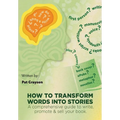 How To Transform Words Into Stories: A comprehensive guide to write, promote & sell your book.