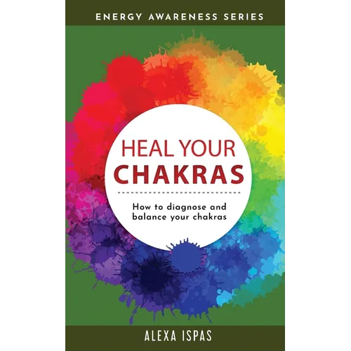 Heal Your Chakras: How to diagnose and balance your chakras