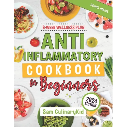 Anti Inflammatory Cookbook for Beginners: Empower Your Health: Easy Anti-Inflammatory Recipes, Comprehensive Nutritional Insights, and a 6-Week Wellne