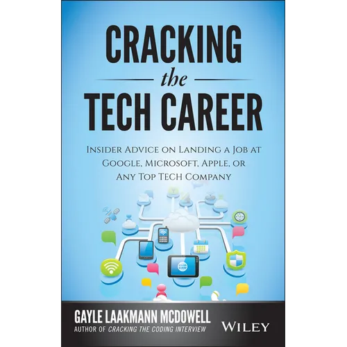 Cracking the Tech Career: Insider Advice on Landing a Job at Google, Microsoft, Apple, or Any Top Tech Company