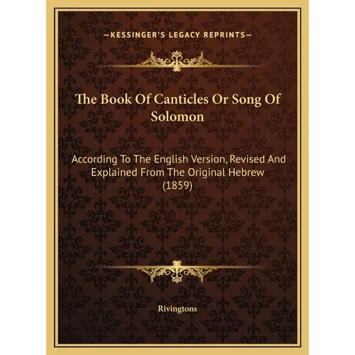 The Book Of Canticles Or Song Of Solomon: According To The English Version, Revised And Explained From The Original Hebrew (1859)