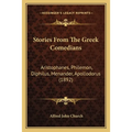 Stories From The Greek Comedians: Aristophanes, Philemon, Diphilus, Menander, Apollodorus (1892)