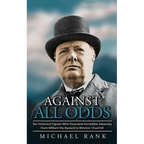 Against All Odds: Ten Historical Figures Who Overcome Incredible Adversity, From William the Bastard to Winston Churchill