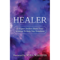 Healer: 22 Expert Healers Share Their Wisdom To Help You Transform