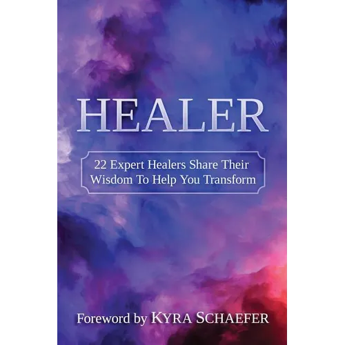 Healer: 22 Expert Healers Share Their Wisdom To Help You Transform
