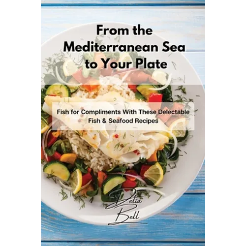 From the Mediterranean Sea to Your Plate: Fish for Compliments With These Delectable Fish & Seafood Recipes