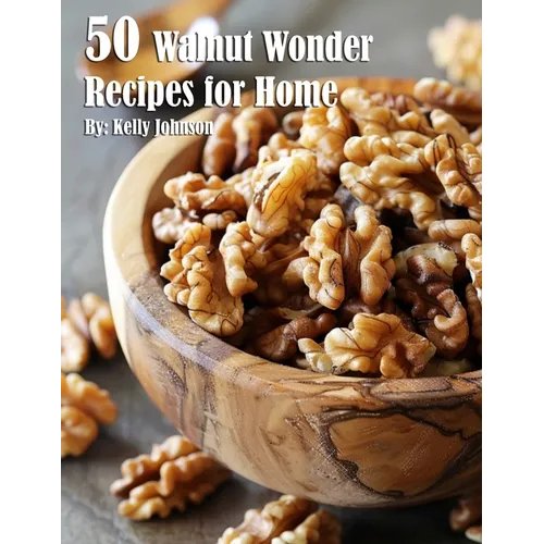 50 Walnut Wonder Recipes for Home