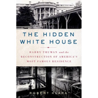 The Hidden White House: Harry Truman and the Reconstruction of America's Most Famous Residence - Paperback