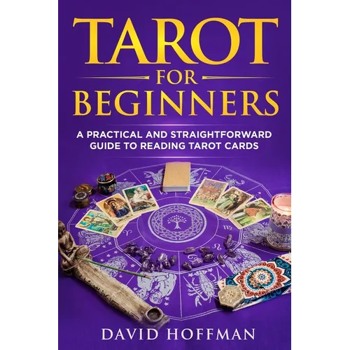 Tarot for Beginners: A Practical and Straightforward Guide to Reading Tarot Cards