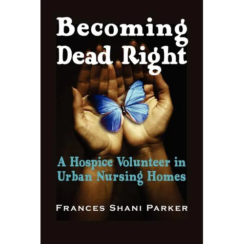 Becoming Dead Right: A Hospice Volunteer in Urban Nursing Homes