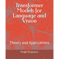 Transformer Models for Language and Vision: Theory and Applications