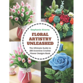 Floral Artistry Unleashed: The Ultimate Guide to 200 Inventive Crochet Flower Designs Book