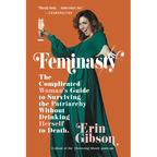 Feminasty: The Complicated Woman's Guide to Surviving the Patriarchy Without Drinking Herself to Death