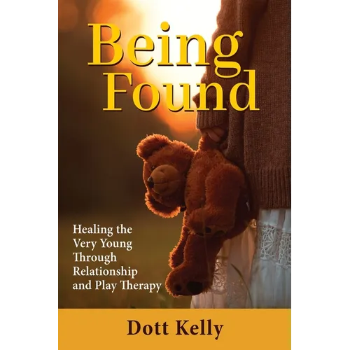 Being Found: Healing the Very Young Through Relationship and Play Therapy