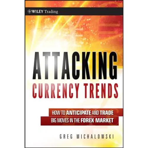 Attacking Currency Trends: How to Anticipate and Trade Big Moves in the Forex Market