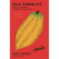Wild Chocolate: Across the Americas in Search of Cacao's Soul