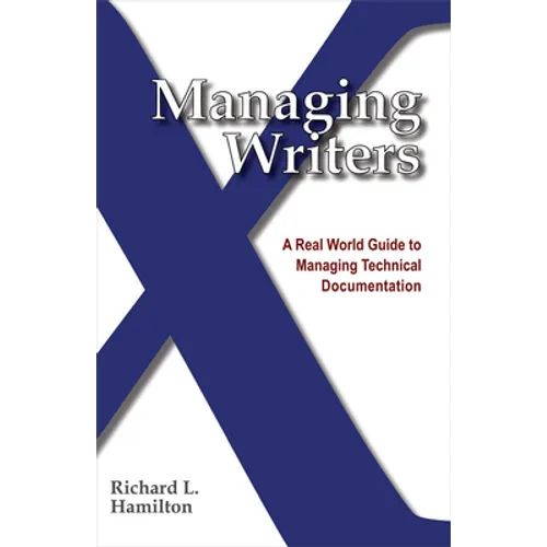 Managing Writers: A Real World Guide to Managing Technical Documentation