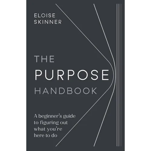The Purpose Handbook: A Beginner's Guide to Figuring Out What You're Here to Do
