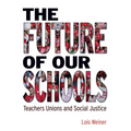 The Future of Our Schools: Teachers Unions and Social Justice