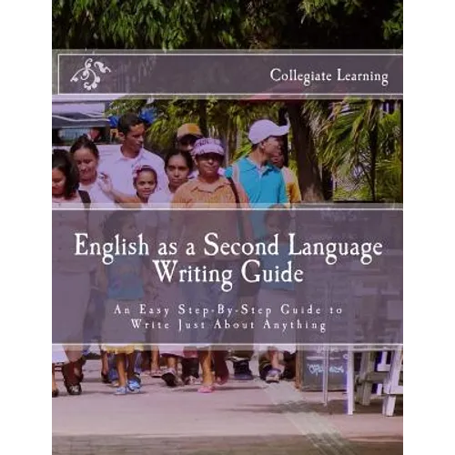 English as a Second Language Writing Guide: An Easy Step-by-Step Way to Write Just About Anything