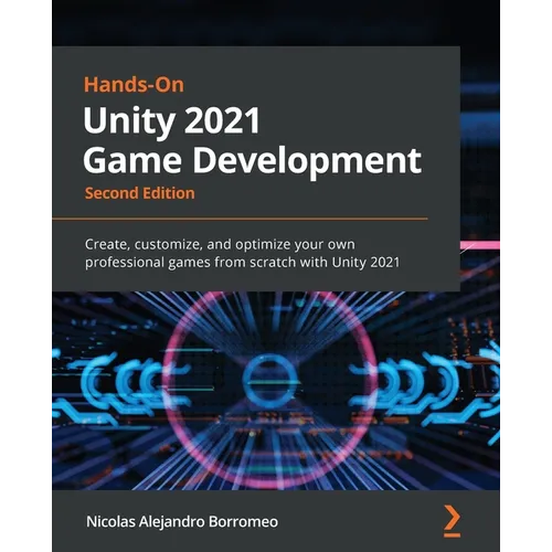 Hands-On Unity 2021 Game Development - Second Edition: Create, customize, and optimize your own professional games from scratch with Unity 2021