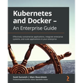 Kubernetes and Docker - An Enterprise Guide: Effectively containerize applications, integrate enterprise systems, and scale applications in your enter