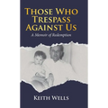 Those Who Trespass Against Us: A Memoir of Redemption