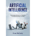 Artificial Intelligence: Harnessing the Power of Machine Learning and Deep Learning