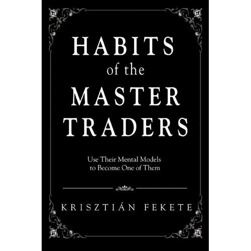 Habits of the Master Traders: Use Their Mental Models to Become One of Them