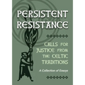 Persistent Resistance: Calls for Justice from the Celtic Traditions: A Collection of Essays