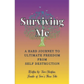 Surviving Me - A Hard Journey to Ultimate Freedom from Self Destruction